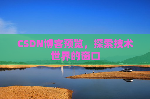 CSDN博客预览,探索技术世界的窗口