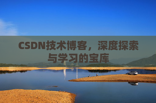 CSDN技术博客,深度探索与学习的宝库