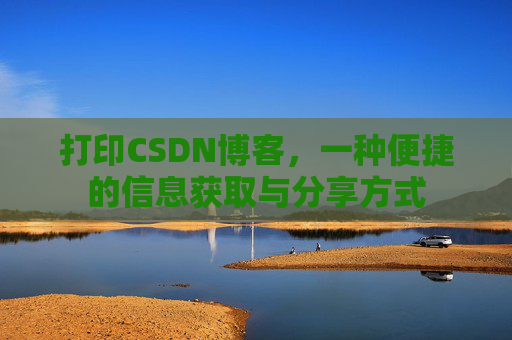 打印CSDN博客,一种便捷的信息获取与分享方式